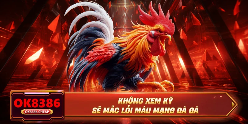 Không xem kỹ sẽ mắc lỗi màu mạng đá gà