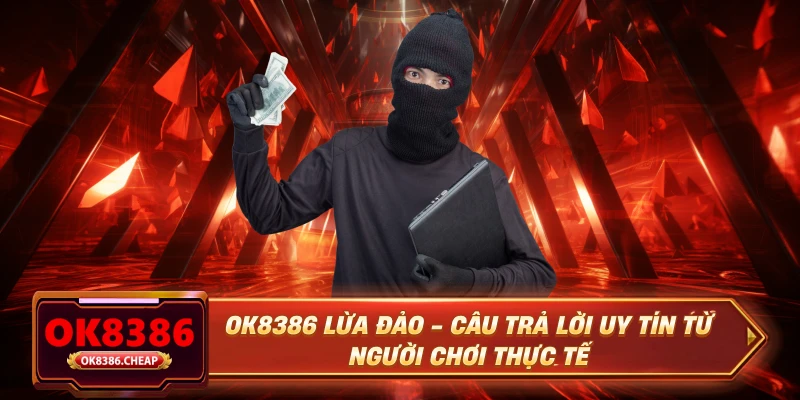 OK8386 Lừa Đảo - Câu Trả Lời Uy Tín Từ Người Chơi Thực Tế